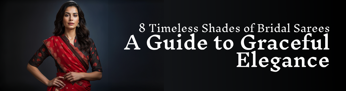 8 Timeless Shades of Bridal Sarees: A Guide to Graceful Elegance